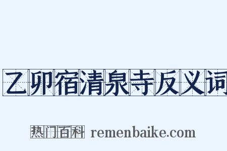 乙卯宿清泉寺反义词是什么意思的图片